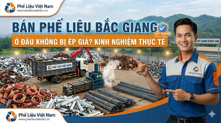 BÁN PHẾ LIỆU BẮC GIANG Ở ĐÂU KHÔNG BỊ ÉP GIÁ? KINH NGHIỆM THỰC TẾ